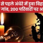 होली से पहले अंधेरे में डूबा बिहार का यह गांव, 200 परिवारों पर असर…