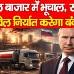 तेल बाजार में भूचाल, रूस पेट्रोल निर्यात करेगा बंद…