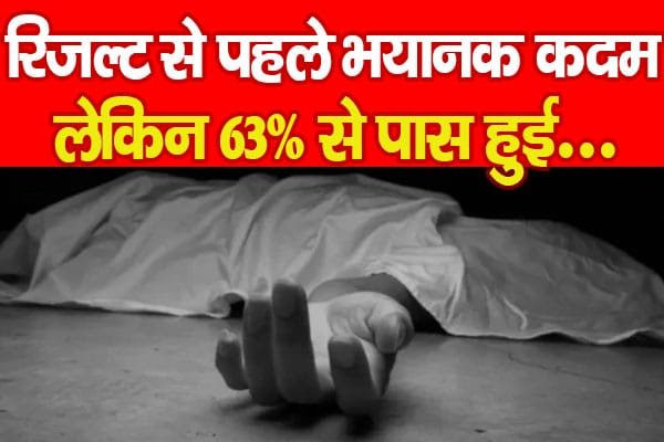 रिजल्ट से पहले भयानक कदम, लेकिन 63% से पास हुई…