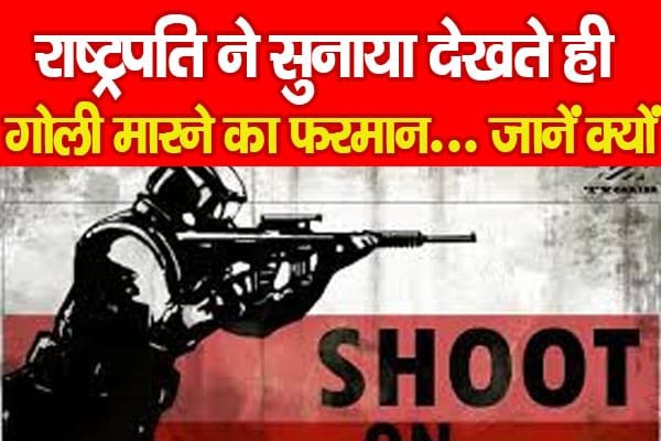 राष्ट्रपति ने सुनाया देखते ही गो’ली मा’रने का फरमान…