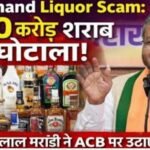 झारखंड शराब घोटाले की एसीबी जांच पर बाबूलाल ने उठाएं सवाल…?