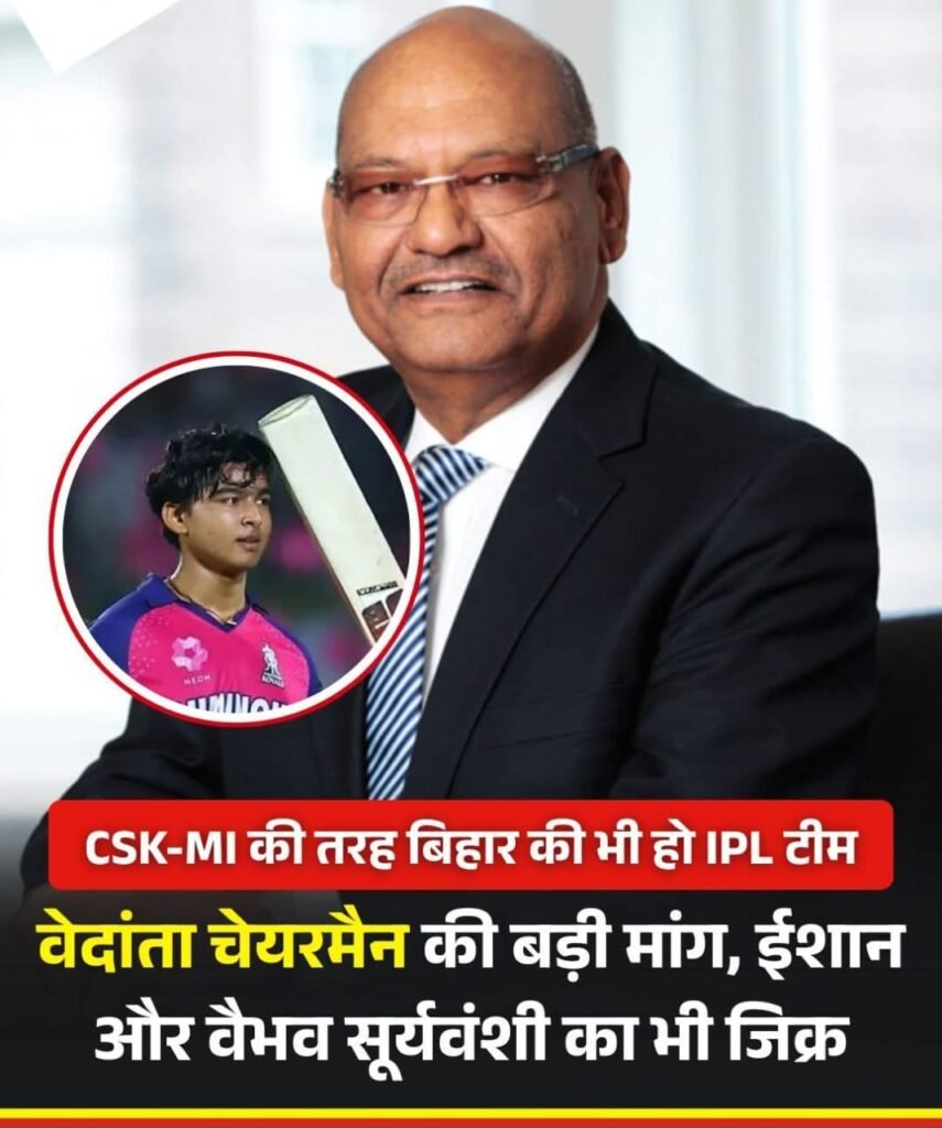 वेदांता ग्रुप के सुपरस्टार उद्योगपति अनिल अग्रवाल ने उठाया सवाल..बिहार का भी अपना आईपीएल टीम होना चाहिए…
