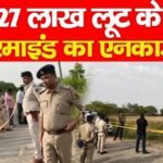 27 लाख लूट के मास्टरमाइंड का एन’काउंटर…